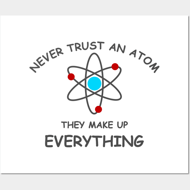 Never trust an atom, they make up everything Wall Art by Fibre Grease